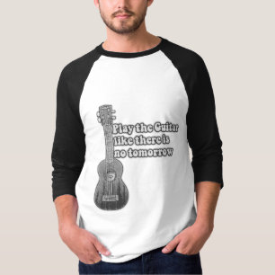 Spielen Sie die Gitarre, wie es kein Morgen gibt T-Shirt