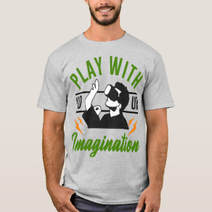 Spielen Sie mit Ihrer Fantasie T-Shirt