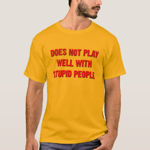 Spielt nicht gut mit dummen Leuten Lustiges T-Shir T-Shirt