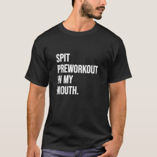 Spit PreWorkout in meiner Mund-Funny Dirty Ad T-Shirt