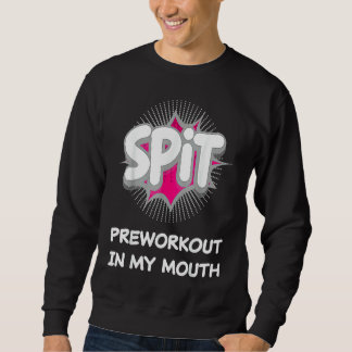 Spit Preworkout In My Mouth  10 Sweatshirt