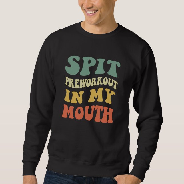 Spit Preworkout In My Mouth Sweatshirt (Vorderseite)