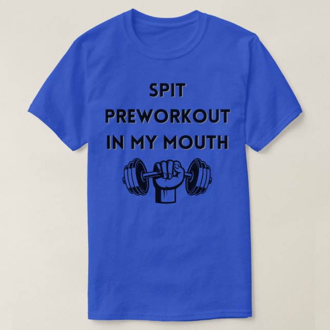 Spit Preworkout in my mouth T-Shirt (Design vorne)