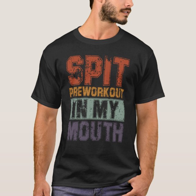 Spit Preworkout in My Mouth Workout Quote Gym Sarc T-Shirt (Vorderseite)