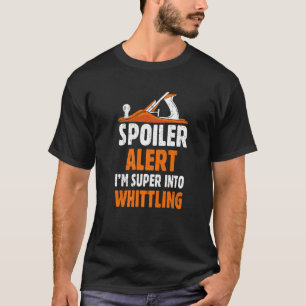Spoiler Alert Ich bin super in Whittling Woodcarvi T-Shirt