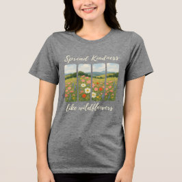 Spread kindness like wildflowers. T-Shirt Tri-Blend Shirt