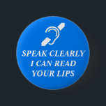 SPRECHEN KLAR, ICH KANN IHRE LIPS LESEN BUTTON<br><div class="desc">Apropos, ich kann deine Lippen in Weiß unter dem internationalen Symbol für den Tauben lesen. Weiß und Buchstaben auf einem mittelblauen Hintergrund. Lass Menschen wissen, dass sie mit Ihnen kommunizieren können!</div>