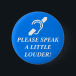 Sprechen Sie bitte wenig Louder! 2 Button<br><div class="desc">Dieser Knopf lässt Leute wissen, dass Sie sie benötigen, oben zu sprechen, damit sie Sie hören. Keine Gleiche zum wiederholen zu müssen, was sie Sie sagen oder lassen, zu sagen, WAS ständig. Helfen Sie ihnen, oben zu wissen "- konfrontieren Sie" dass Sie wollen, um zu hören, was sie Sprichwort sind!...</div>