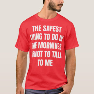 Sprechen Sie mich morgens nicht wegen Ihrer Sicher T-Shirt