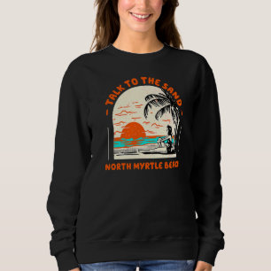 Sprechen Sie mit dem Sand North Myrtle Beach Ocean Sweatshirt