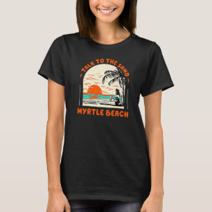 Sprechen Sie mit dem Sandstrand Myrtle Beach South T-Shirt