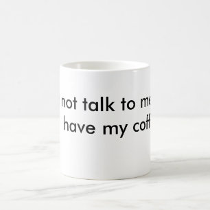 sprechen Sie nicht mit mir, bis ich meinen Kaffee Kaffeetasse