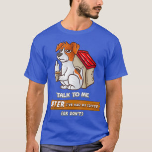Sprich mit mir, nachdem ich meinen Kaffee hatte od T-Shirt