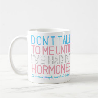 Sprich nicht mit mir, bis ich meine Hormone-Tasse  Kaffeetasse