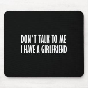 Sprich nicht mit mir, dass ich eine Freundin habe Mousepad