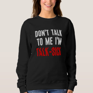 Sprich nicht mit mir, dass ich krank spreche sweatshirt