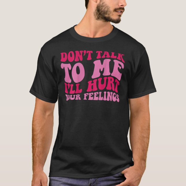 Sprich nicht mit mir, ich werde deine Gefühle hint T-Shirt (Vorderseite)