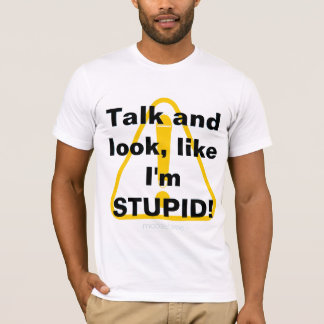 Sprich und sieh, als wäre ich STUPID! T-Shirt
