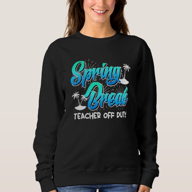 Spring Break teacher off duty vacation teacher  13 Sweatshirt (Vorderseite)