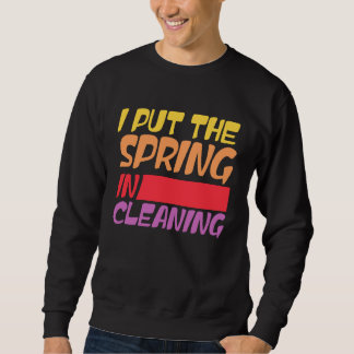 Spring cleaning I put the spring in cleaning Sweatshirt