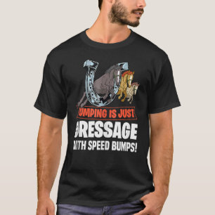 Springen ist nur Dressur mit Geschwindigkeit T-Shirt