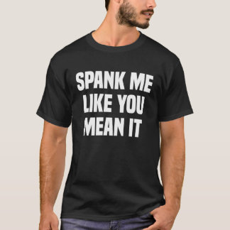 Spulen Sie mich, wie Sie es Gemein haben T-Shirt