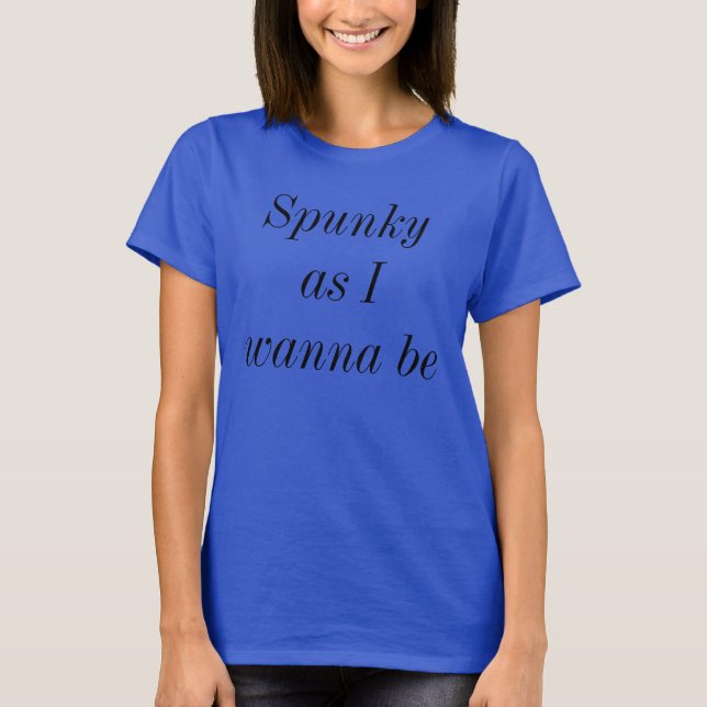 Spunky, wie ich will einfach Niedlich Spaß lustige T-Shirt (Vorderseite)