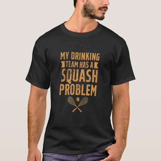 Squash Player Mein Drink Team hat ein Squash-Probl T-Shirt (Vorderseite)