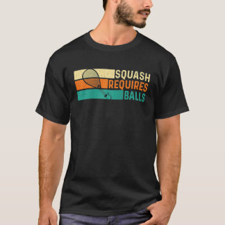 Squash Requires Balls  Racquetball Athlete Sports  T-Shirt