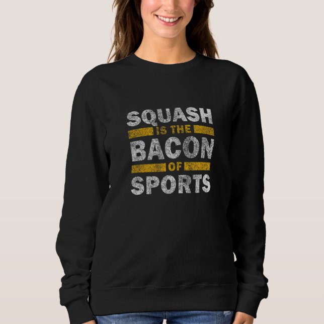 Squash Saying     Squash Is The Bacon Of Sports Sweatshirt (Vorderseite)