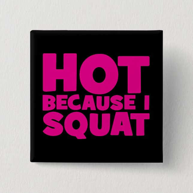 Squat - Heiß, weil ich Squat, Women's Funny Workou Button (Vorderseite)