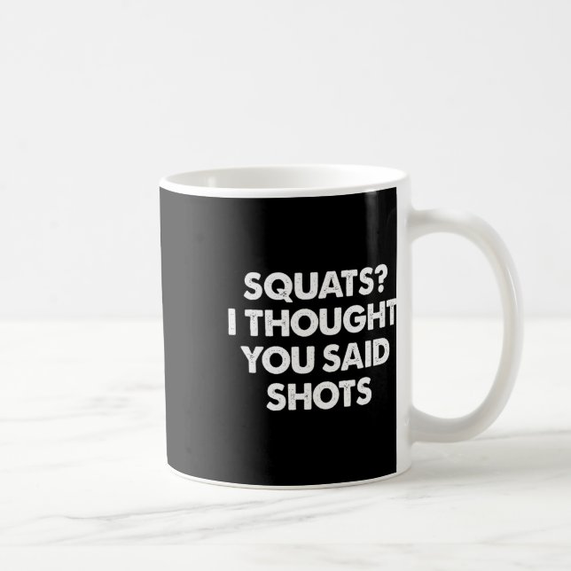 Squats, dachte ich, du sagtest Shots Kaffeetasse (Rechts)