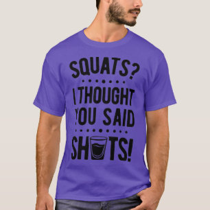 Squats, dachte ich, du sagtest Shots T Shirt Fitne