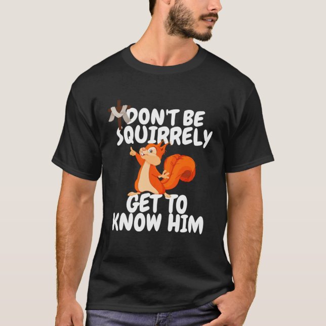 Squirrel Don't Be SQUIRRELY Get To Know Him Jesus T-Shirt (Vorderseite)