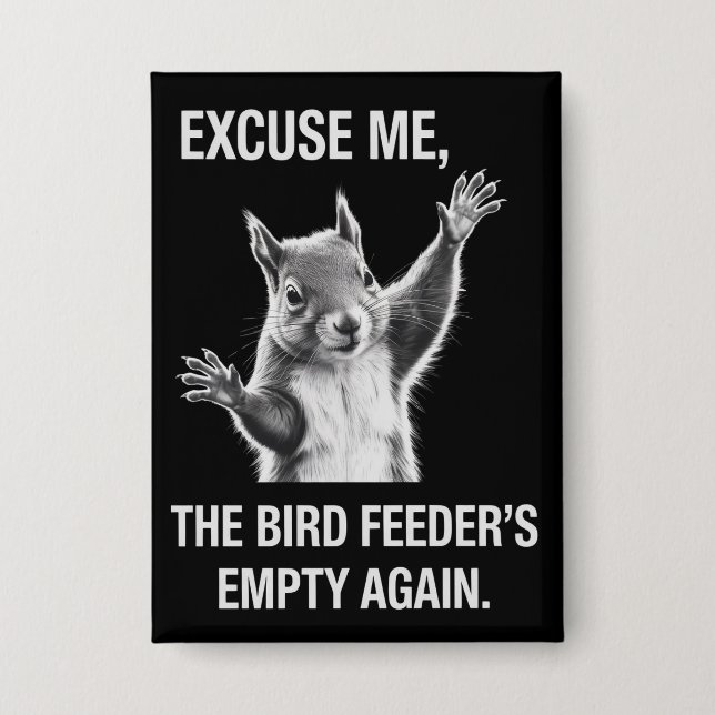 Squirrel Excuse Me, Bird Feeder's Empty Again  Button (Vorderseite)