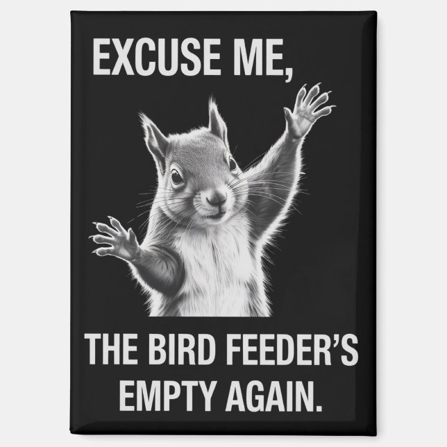 Squirrel Excuse Me, Bird Feeder's Empty Again  Magnet (Vorderseite)