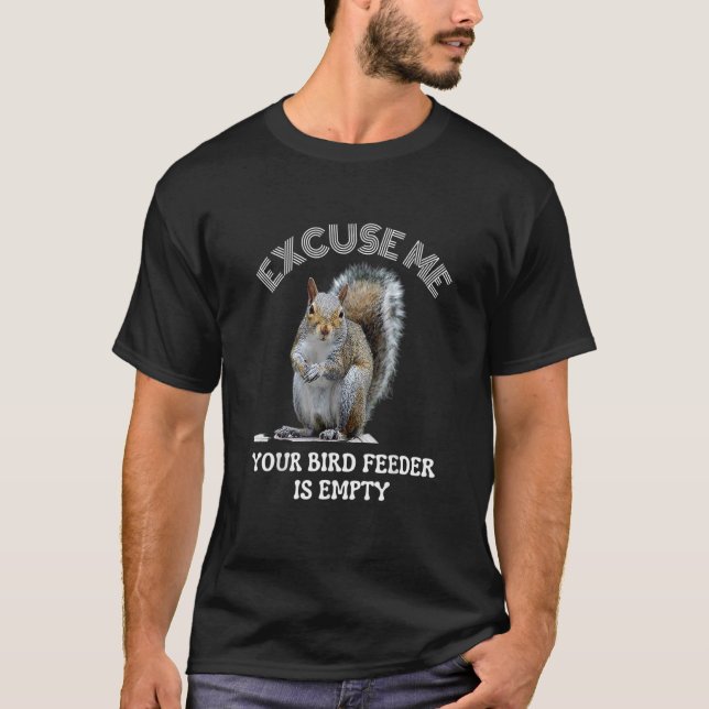 Squirrel excuse us your bird feeder is empty cute  T-Shirt (Vorderseite)