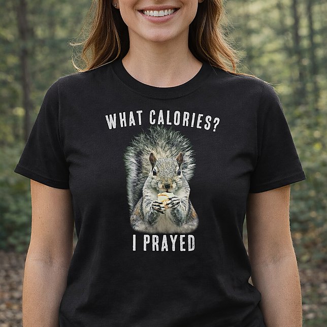 Squirrel What Calories I Prayed Funny Faith T-Shirt (What Calories? I prayed Squirrel Shirt)