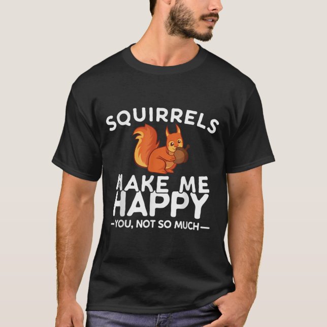 Squirrels Make Me Happy You Not So Much Funny Squi T-Shirt (Vorderseite)