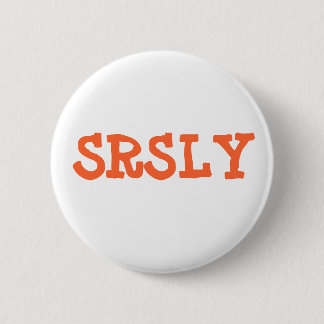SRSLY BUTTON
