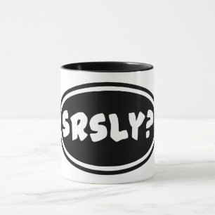 SRSLY? Tasse