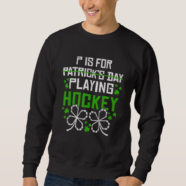 St Patrick Day P Is For Playing Hockey Funny Sweatshirt (Vorderseite)