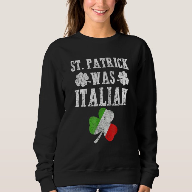 St Patrick Was Italian St Patrick's Day Funny Gift Sweatshirt (Vorderseite)