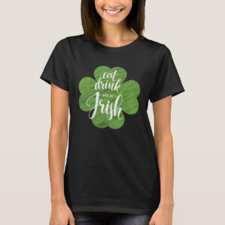 St Patrick's Day Eat Drink & Be Irish C Men Women T-Shirt