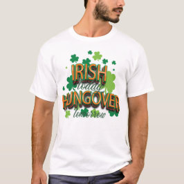 St. Patrick's Day Irish Today Hungover Tomorrow T-Shirt