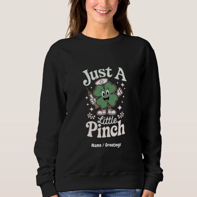 St. Patrick's Day "Just a Little Pinch" Funny Nurs Sweatshirt (Vorderseite)