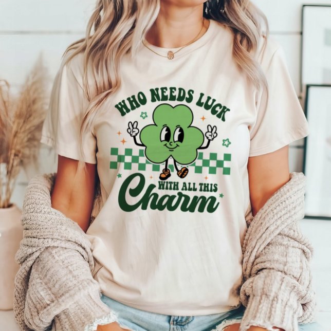 St Patrick's Who Needs Luck mit all diesem Charme T-Shirt (Von Creator hochgeladen)