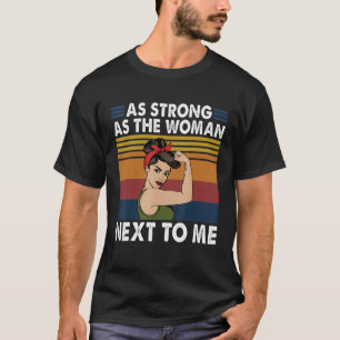 Starke wie die Frau neben mir Pro Feminismus T-Shirt