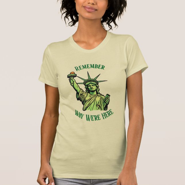 Statue of Liberty Remember Why We're Here  T-Shirt (Vorderseite)