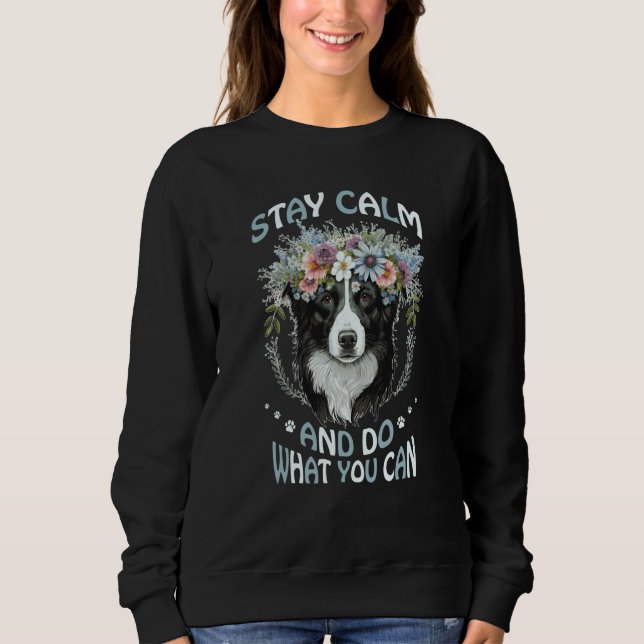 Stay Calm Do What You Can Flower Dog Border Collie Sweatshirt (Vorderseite)